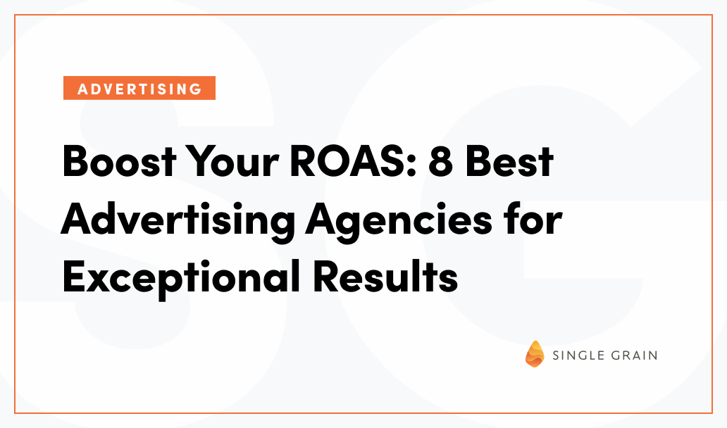 Boost Your ROAS: 8 Best Advertising Agencies for Exceptional Results