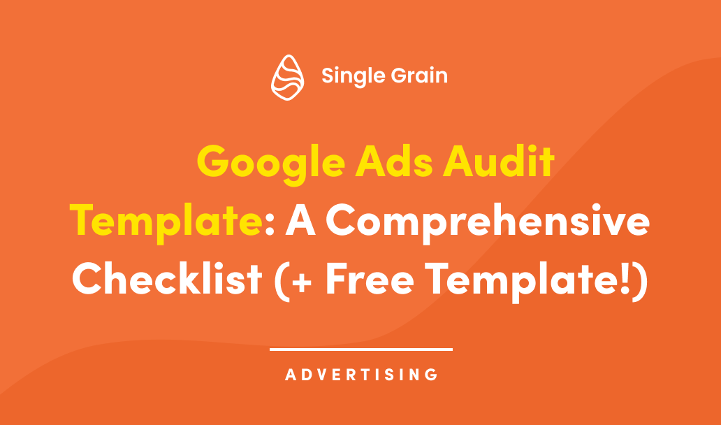 Google Ads Audit Template: A Comprehensive Checklist (+ Free Template!)